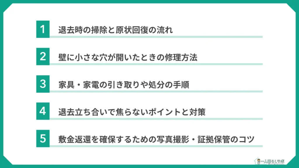 【引越しでありがち】退去時の原状回復や費用への不安を解消!(退去時の掃除と原状回復の流れ/壁に小さな穴が開いたときの修理方法/家具・家電の引き取りや処分の手順/退去立ち合いで焦らないポイントと対策/敷金返還を確保するための写真撮影・証拠保管のコツ)